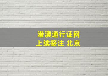 港澳通行证网上续签注 北京